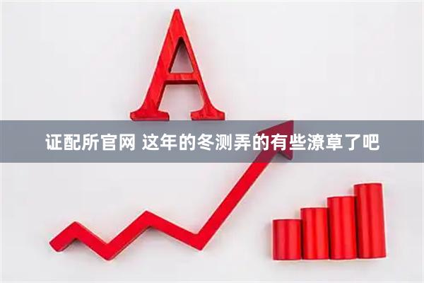 证配所官网 这年的冬测弄的有些潦草了吧