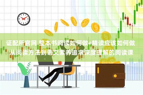 证配所官网 整本书阅读如何做+精读应该如何做 从阅读方法到语文素养追求深度理解的阅读课