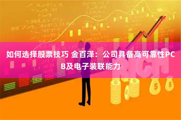 如何选择股票技巧 金百泽：公司具备高可靠性PCB及电子装联能力